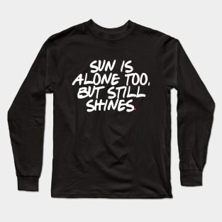 Sun is alone too, but still shines. Long Sleeve T-Shirt